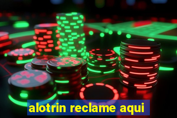 alotrin reclame aqui